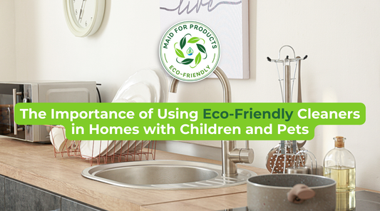 The Importance of Using Eco-Friendly Cleaners in Homes with Children and Pets